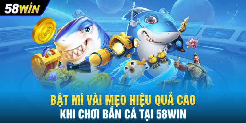 Bật mí vài mẹo hiệu quả cao khi chơi bắn cá tại 58WIN