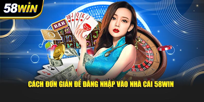 Cách đơn giản để đăng nhập vào nhà cái 58WIN