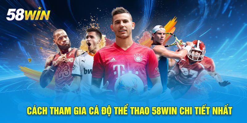 Cách tham gia cá độ thể thao 58win chi tiết nhất