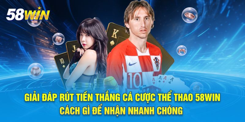Giải đáp rút tiền thắng cá cược thể thao 58win cách gì để nhận nhanh chóng