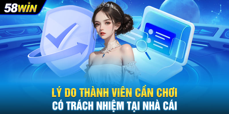 Lý do thành viên cần chơi có trách nhiệm tại nhà cái 58WIN