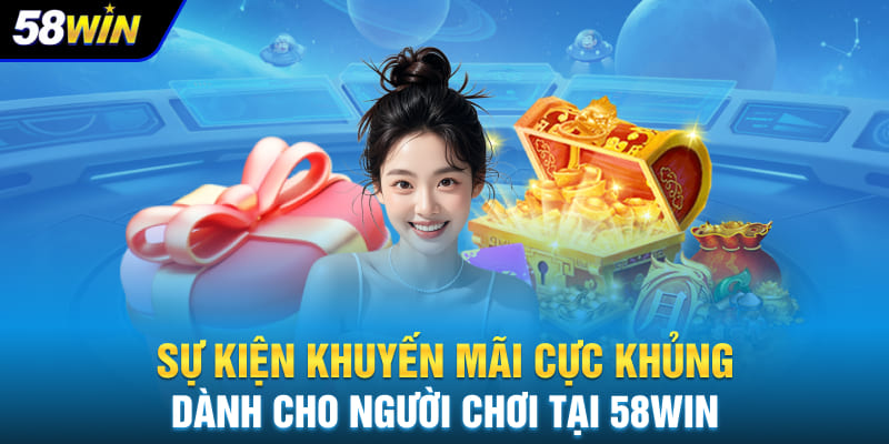 Sự kiện khuyến mãi cực khủng dành cho người chơi tại 58WIN