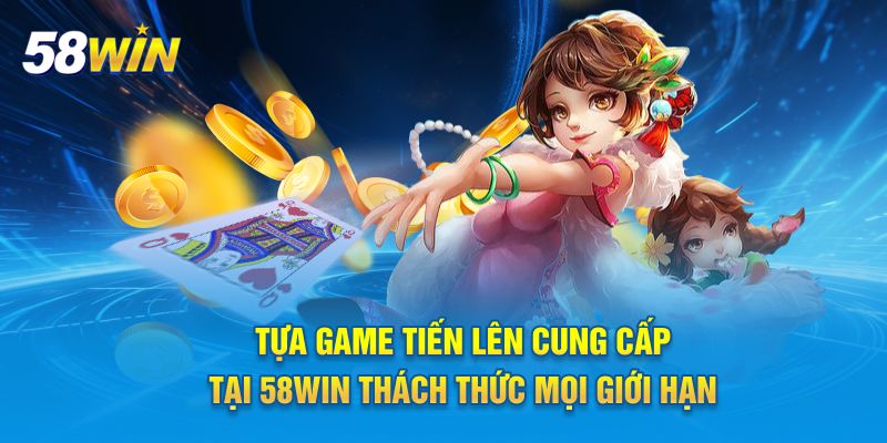 Tựa game Tiến lên cung cấp tại 58WIN thách thức mọi giới hạn