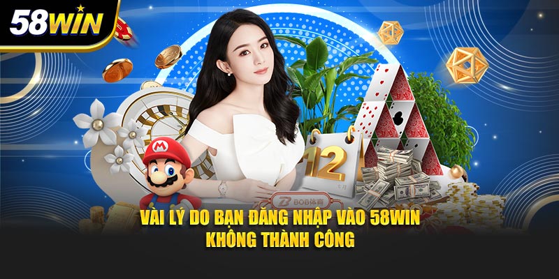 Vài lý do bạn đăng nhập vào 58WIN không thành công