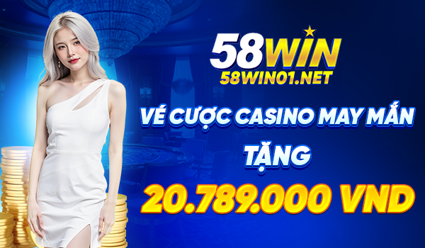 58WIN-ve-cuoc-casino-may-man-tang-20-789-000-vnd